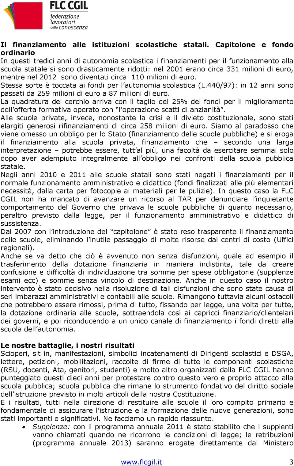 euro, mentre nel 2012 sono diventati circa 110 milioni di euro. Stessa sorte è toccata ai fondi per l autonomia scolastica (L.