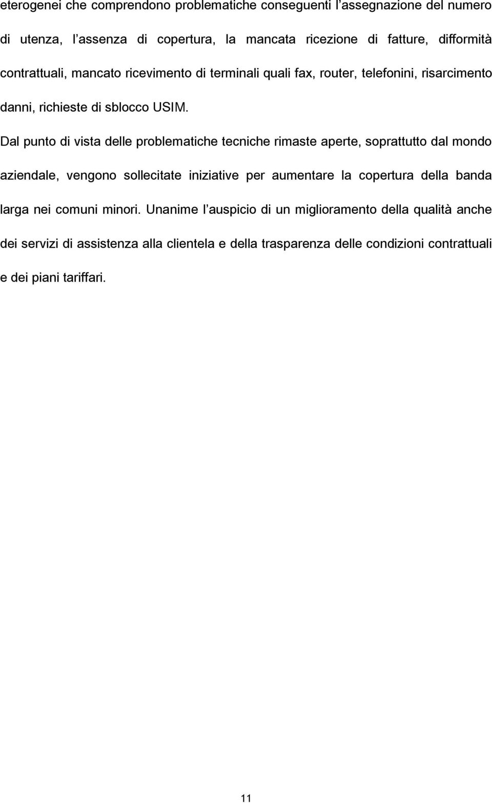 Dal punto di vista delle problematiche tecniche rimaste aperte, soprattutto dal mondo aziendale, vengono sollecitate iniziative per aumentare la copertura della