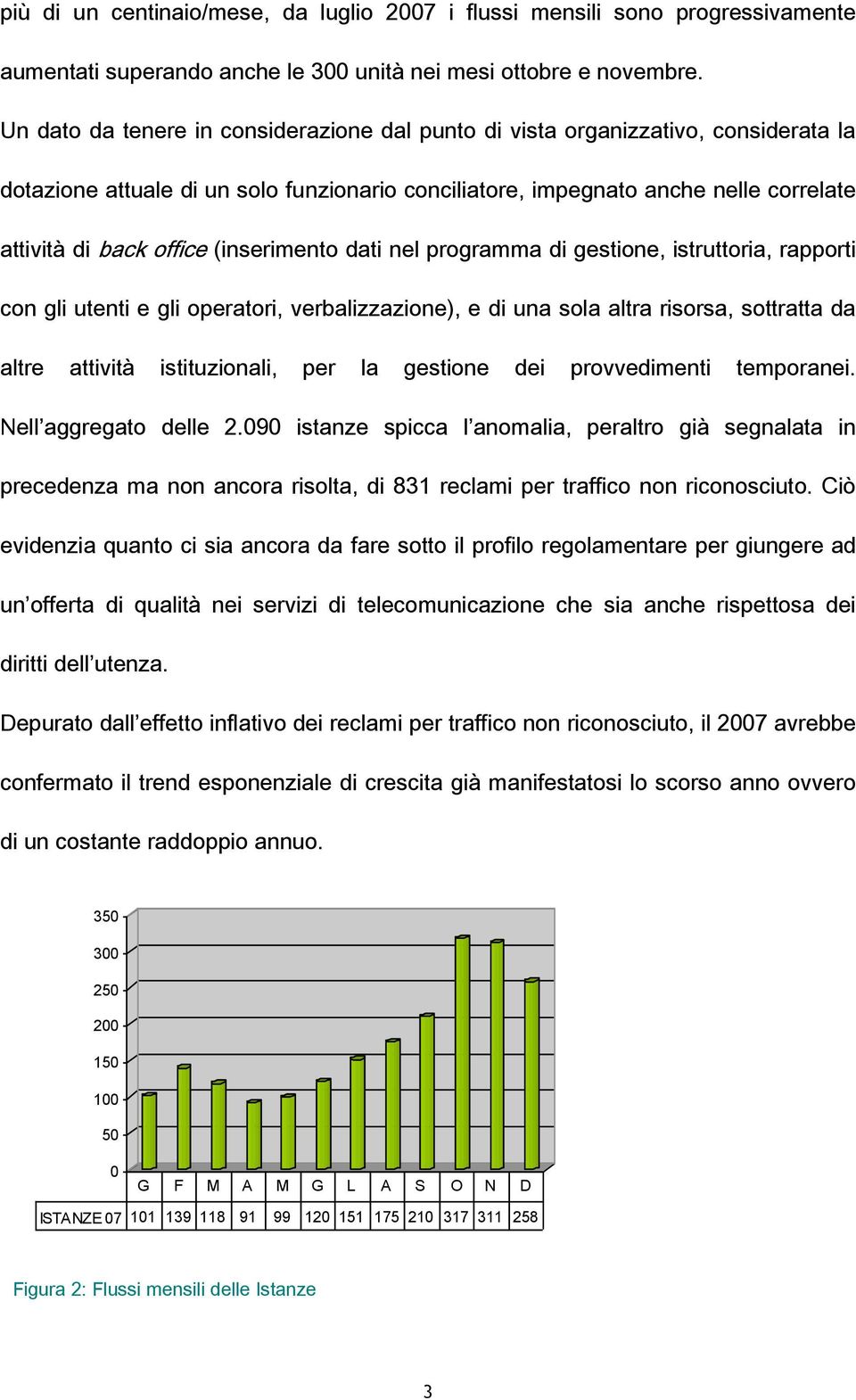 (inserimento dati nel programma di gestione, istruttoria, rapporti con gli utenti e gli operatori, verbalizzazione), e di una sola altra risorsa, sottratta da altre attività istituzionali, per la