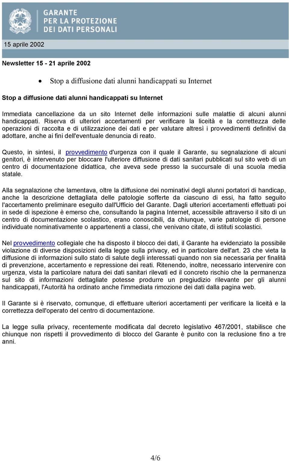 Riserva di ulteriori accertamenti per verificare la liceità e la correttezza delle operazioni di raccolta e di utilizzazione dei dati e per valutare altresì i provvedimenti definitivi da adottare,