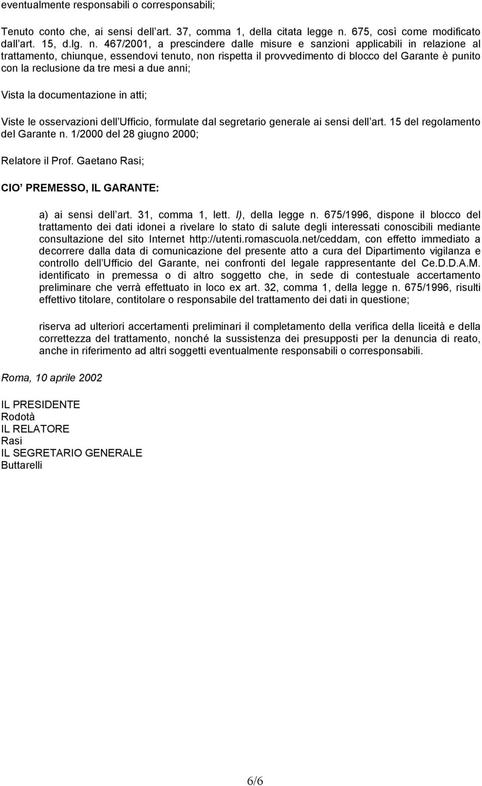 467/2001, a prescindere dalle misure e sanzioni applicabili in relazione al trattamento, chiunque, essendovi tenuto, non rispetta il provvedimento di blocco del Garante è punito con la reclusione da