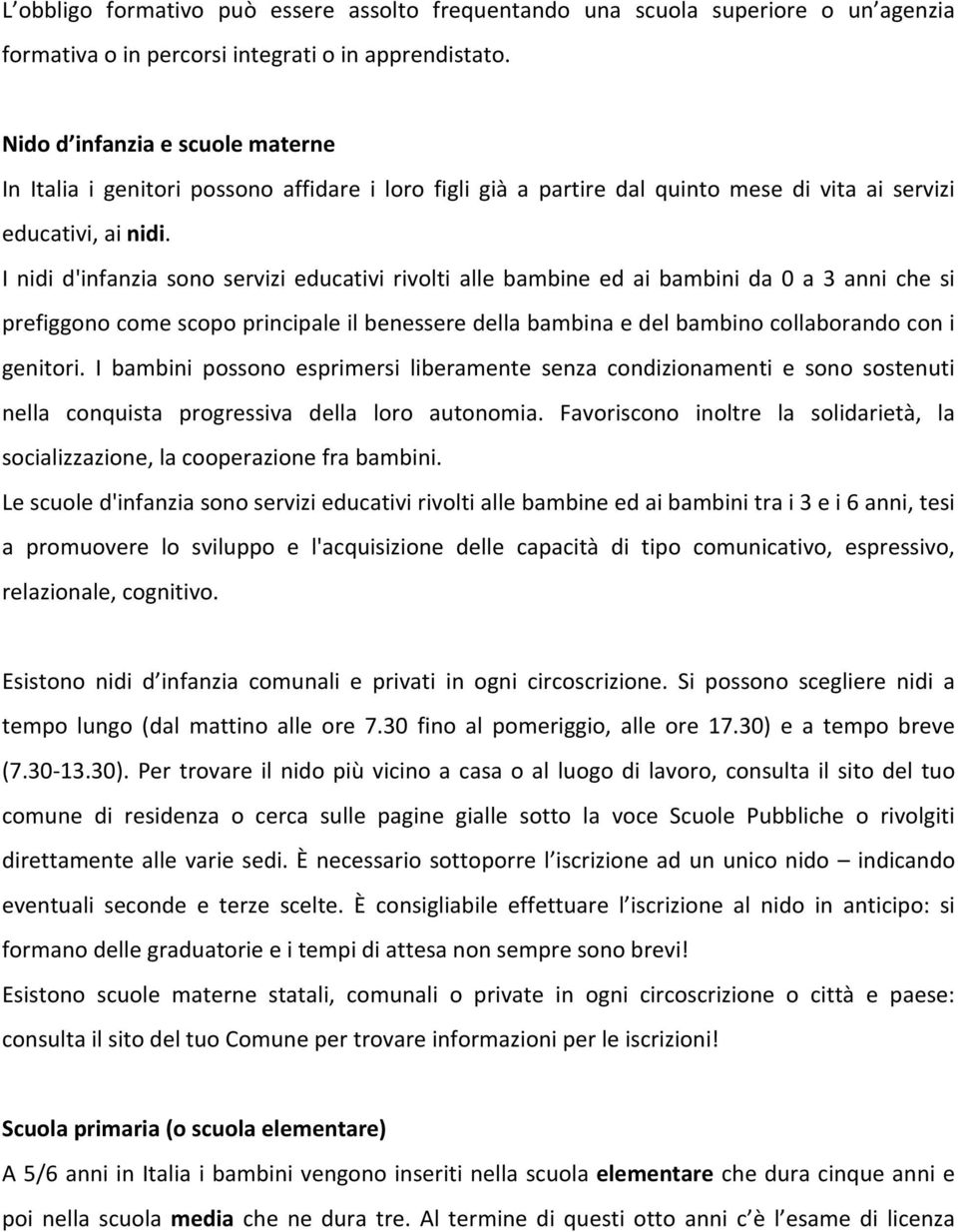 I nidi d'infanzia sono servizi educativi rivolti alle bambine ed ai bambini da 0 a 3 anni che si prefiggono come scopo principale il benessere della bambina e del bambino collaborando con i genitori.