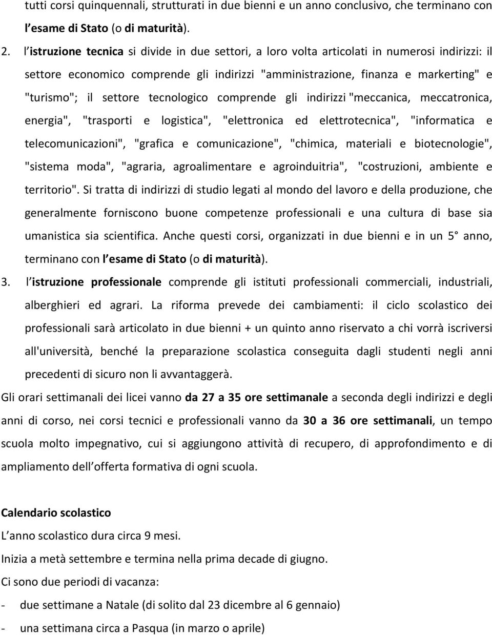 settore tecnologico comprende gli indirizzi "meccanica, meccatronica, energia", "trasporti e logistica", "elettronica ed elettrotecnica", "informatica e telecomunicazioni", "grafica e comunicazione",