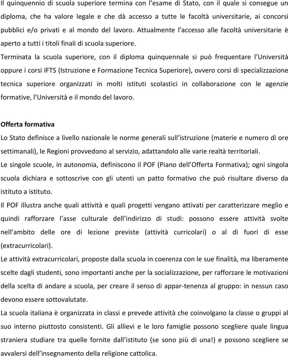 Terminata la scuola superiore, con il diploma quinquennale si può frequentare l Università oppure i corsi IFTS (Istruzione e Formazione Tecnica Superiore), ovvero corsi di specializzazione tecnica