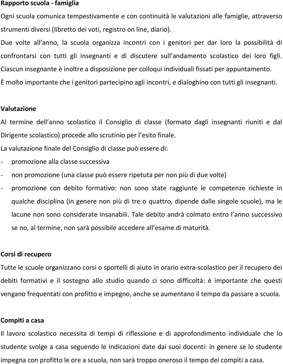 Ciascun insegnante è inoltre a disposizione per colloqui individuali fissati per appuntamento. È molto importante che i genitori partecipino agli incontri, e dialoghino con tutti gli insegnanti.