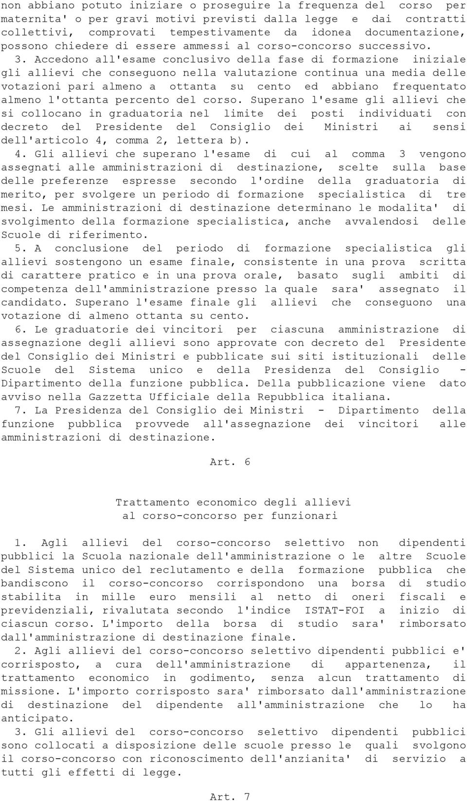 Accedono all'esame conclusivo della fase di formazione iniziale gli allievi che conseguono nella valutazione continua una media delle votazioni pari almeno a ottanta su cento ed abbiano frequentato