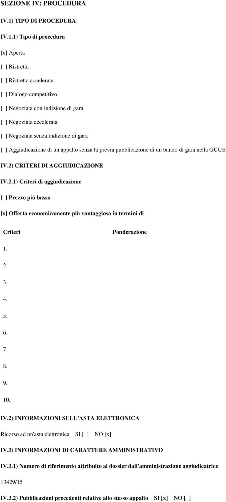 1) Tipo di procedura [x] Aperta [ ] Ristretta [ ] Ristretta accelerata [ ] Dialogo competitivo [ ] Negoziata con indizione di gara [ ] Negoziata accelerata [ ] Negoziata senza indizione di gara [ ]