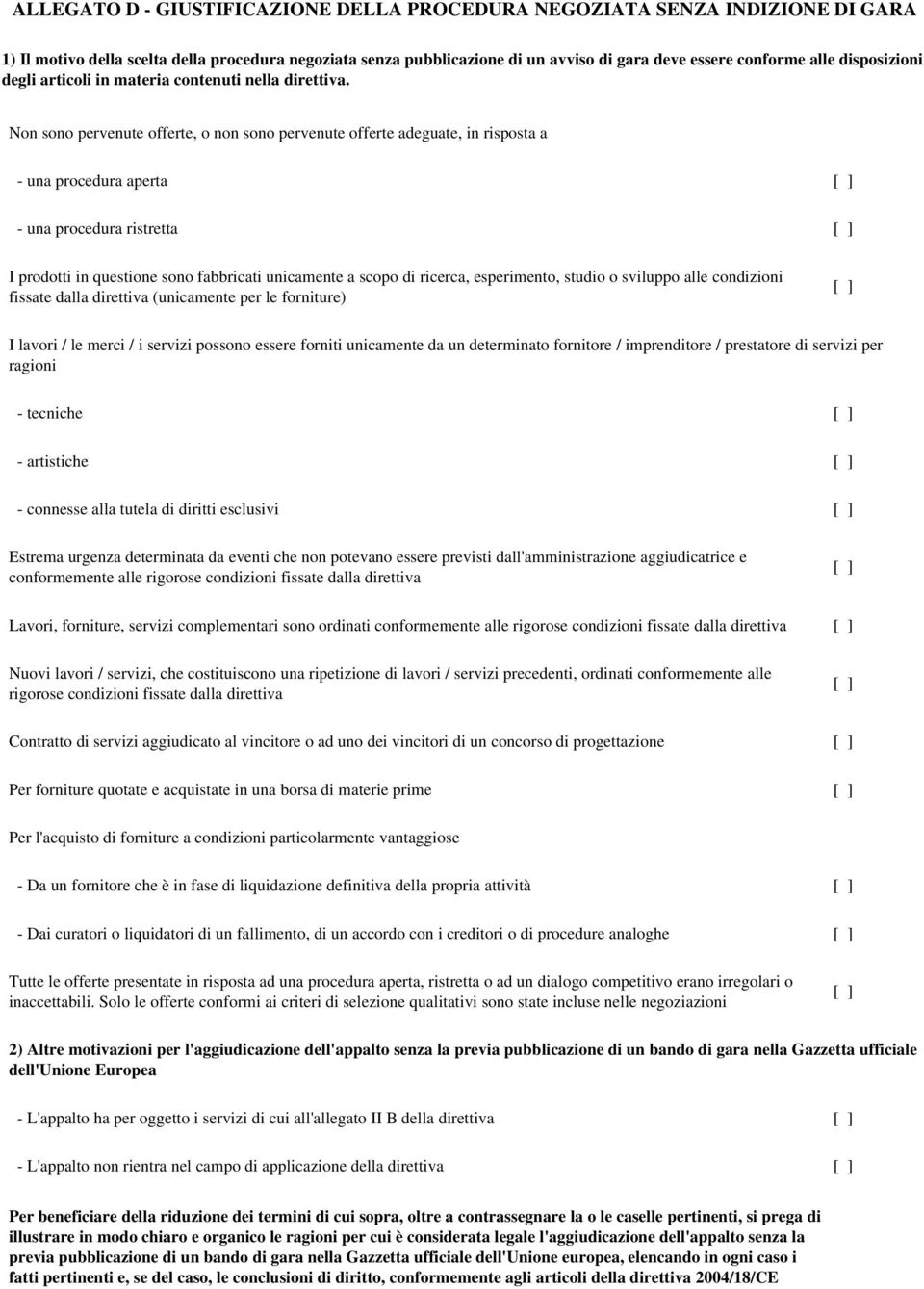 Non sono pervenute offerte, o non sono pervenute offerte adeguate, in risposta a - una procedura aperta [ ] - una procedura ristretta [ ] I prodotti in questione sono fabbricati unicamente a scopo di