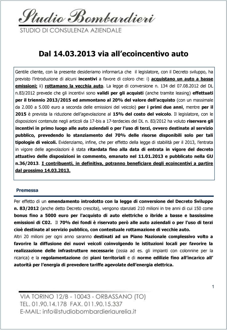 che: i) acquistano un auto a basse emissioni; ii) rottamano la vecchia auto. La legge di conversione n. 134 del 07.08.2012 del DL n.