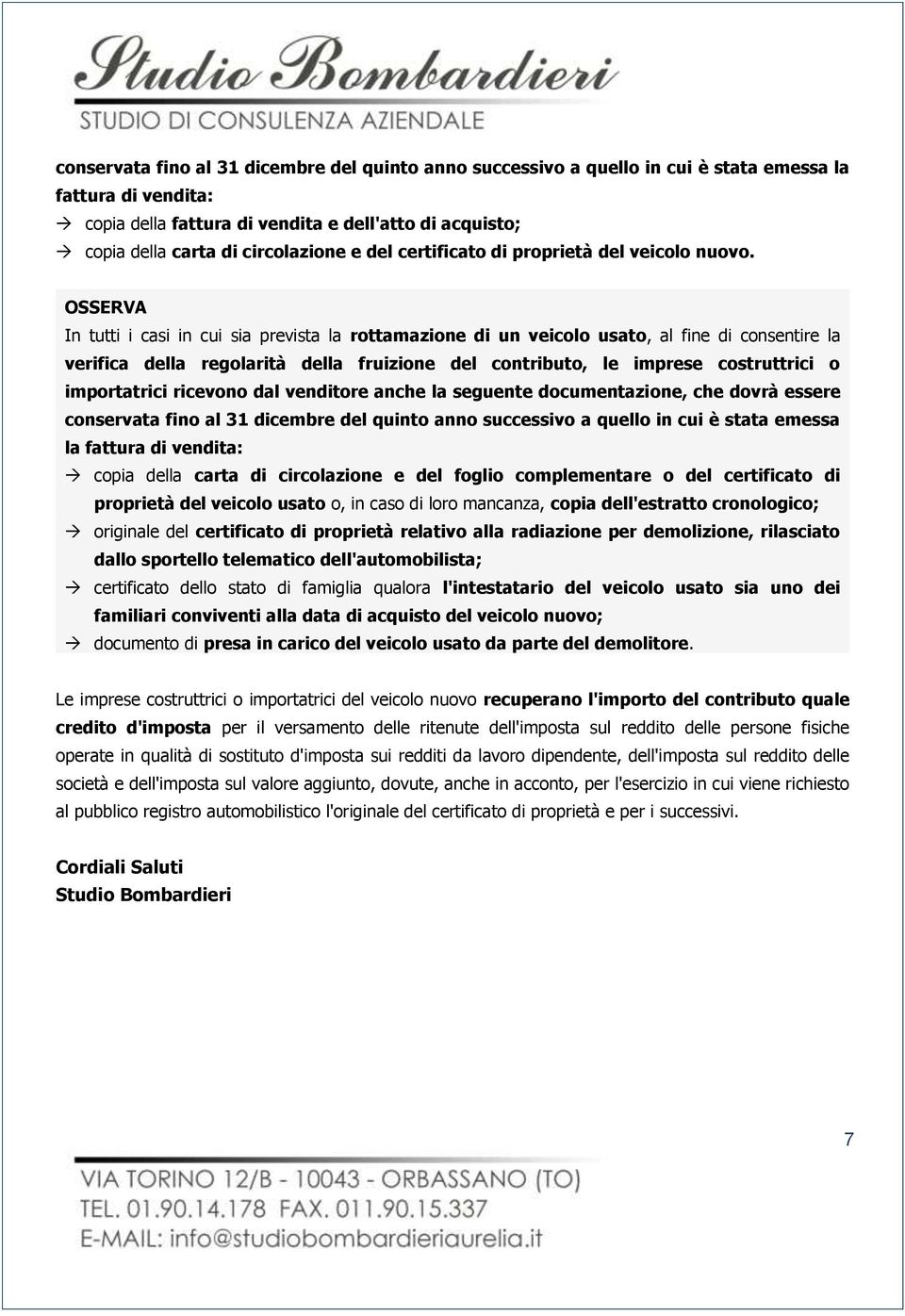 In tutti i casi in cui sia prevista la rottamazione di un veicolo usato, al fine di consentire la verifica della regolarità della fruizione del contributo, le imprese costruttrici o importatrici