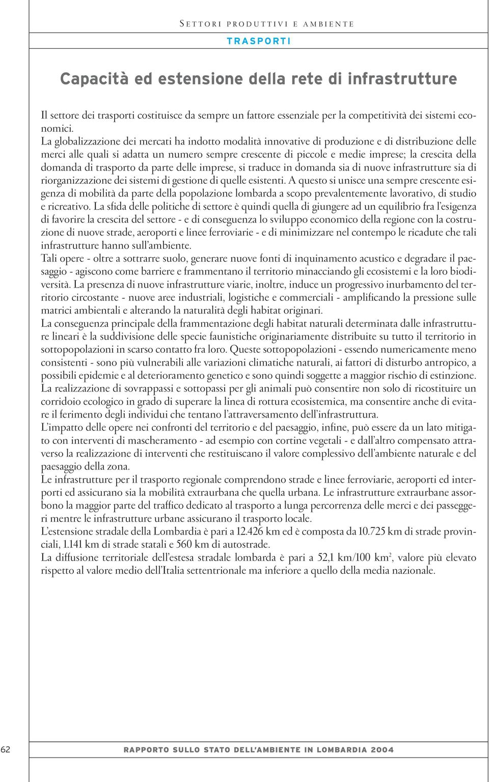 della domanda di trasporto da parte delle imprese, si traduce in domanda sia di nuove infrastrutture sia di riorganizzazione dei sistemi di gestione di quelle esistenti.