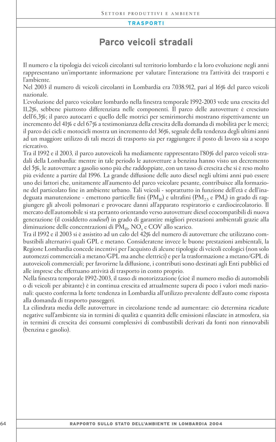 L evoluzione del parco veicolare lombardo nella finestra temporale 1992-2003 vede una crescita del 11,2%, sebbene piuttosto differenziata nelle componenti.