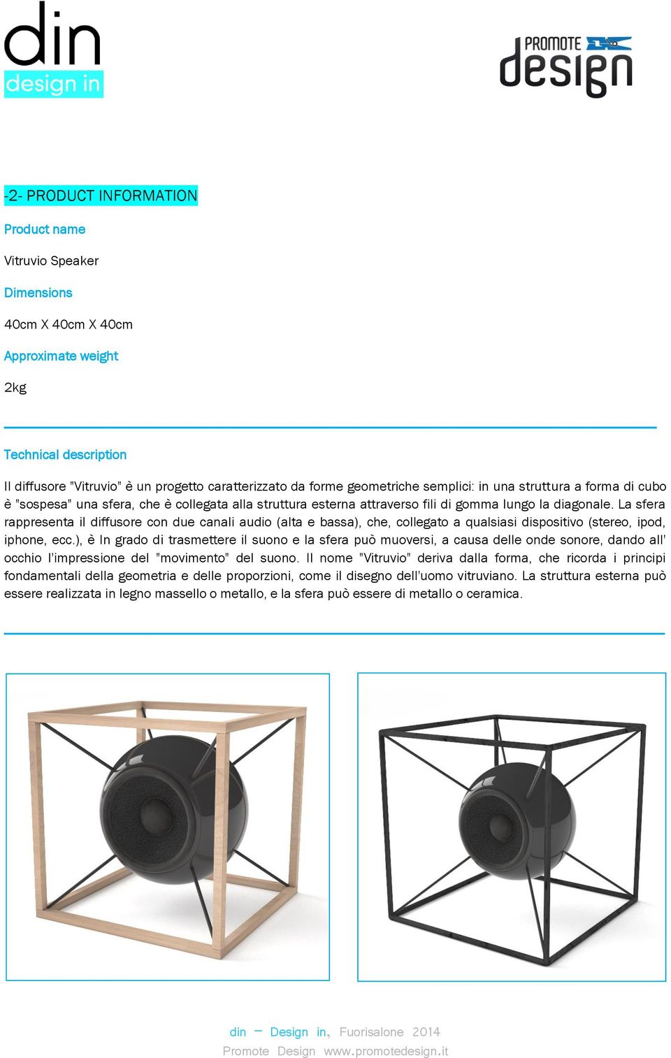 La sfera rappresenta il diffusore con due canali audio (alta e bassa), che, collegato a qualsiasi dispositivo (stereo, ipod, iphone, ecc.