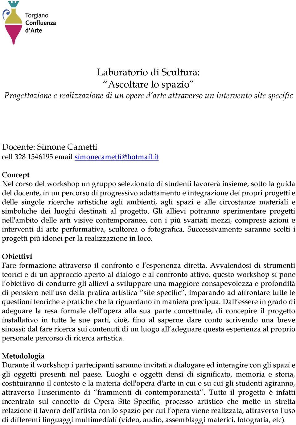 it Nel corso del workshop un gruppo selezionato di studenti lavorerà insieme, sotto la guida del docente, in un percorso di progressivo adattamento e integrazione dei propri progetti e delle singole