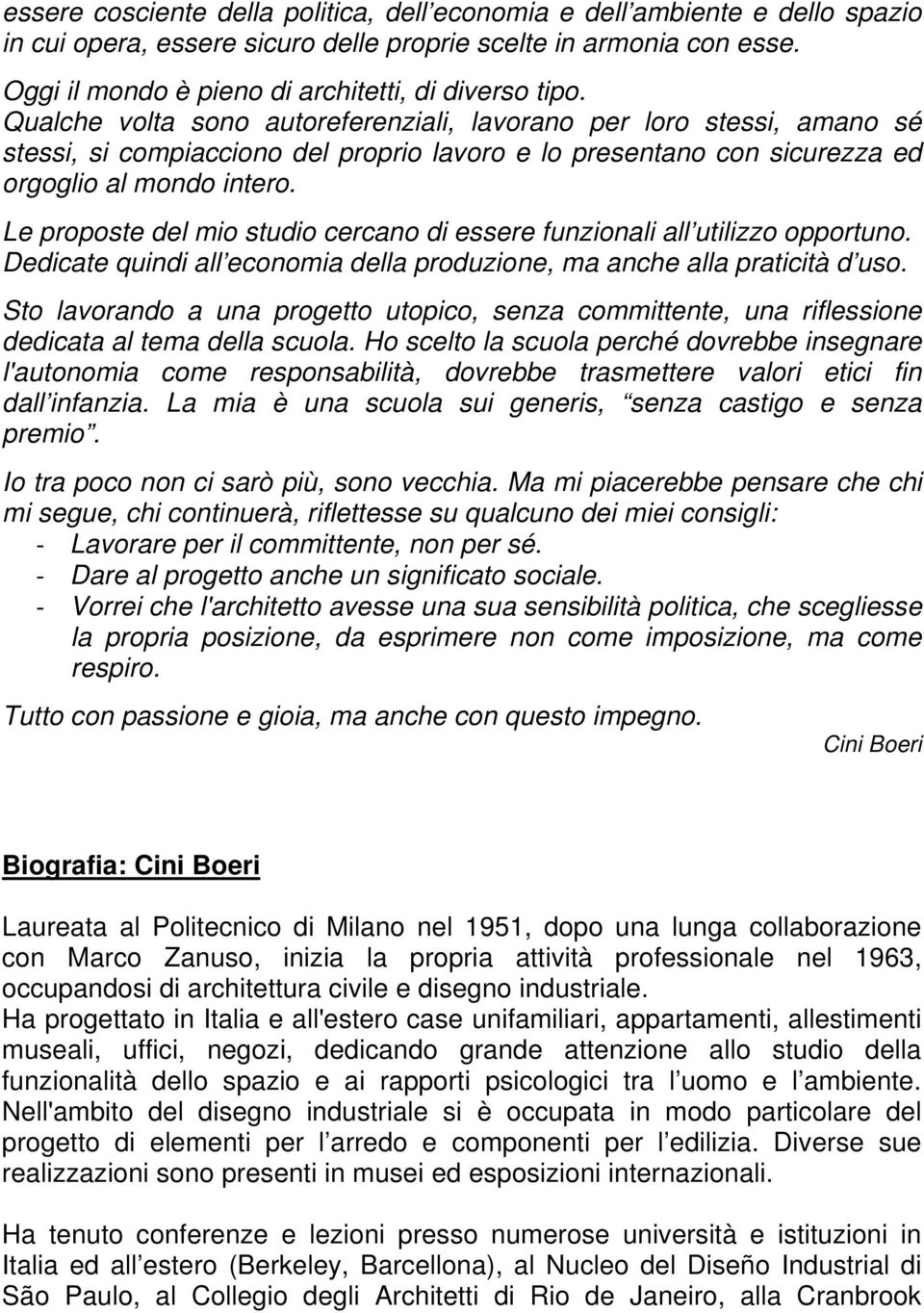 Qualche volta sono autoreferenziali, lavorano per loro stessi, amano sé stessi, si compiacciono del proprio lavoro e lo presentano con sicurezza ed orgoglio al mondo intero.