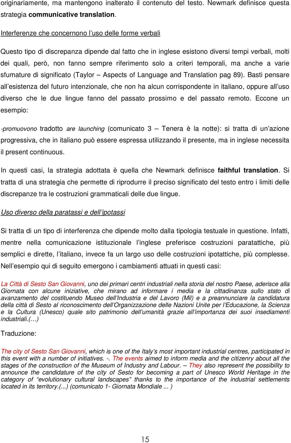 solo a criteri temporali, ma anche a varie sfumature di significato (Taylor Aspects of Language and Translation pag 89).