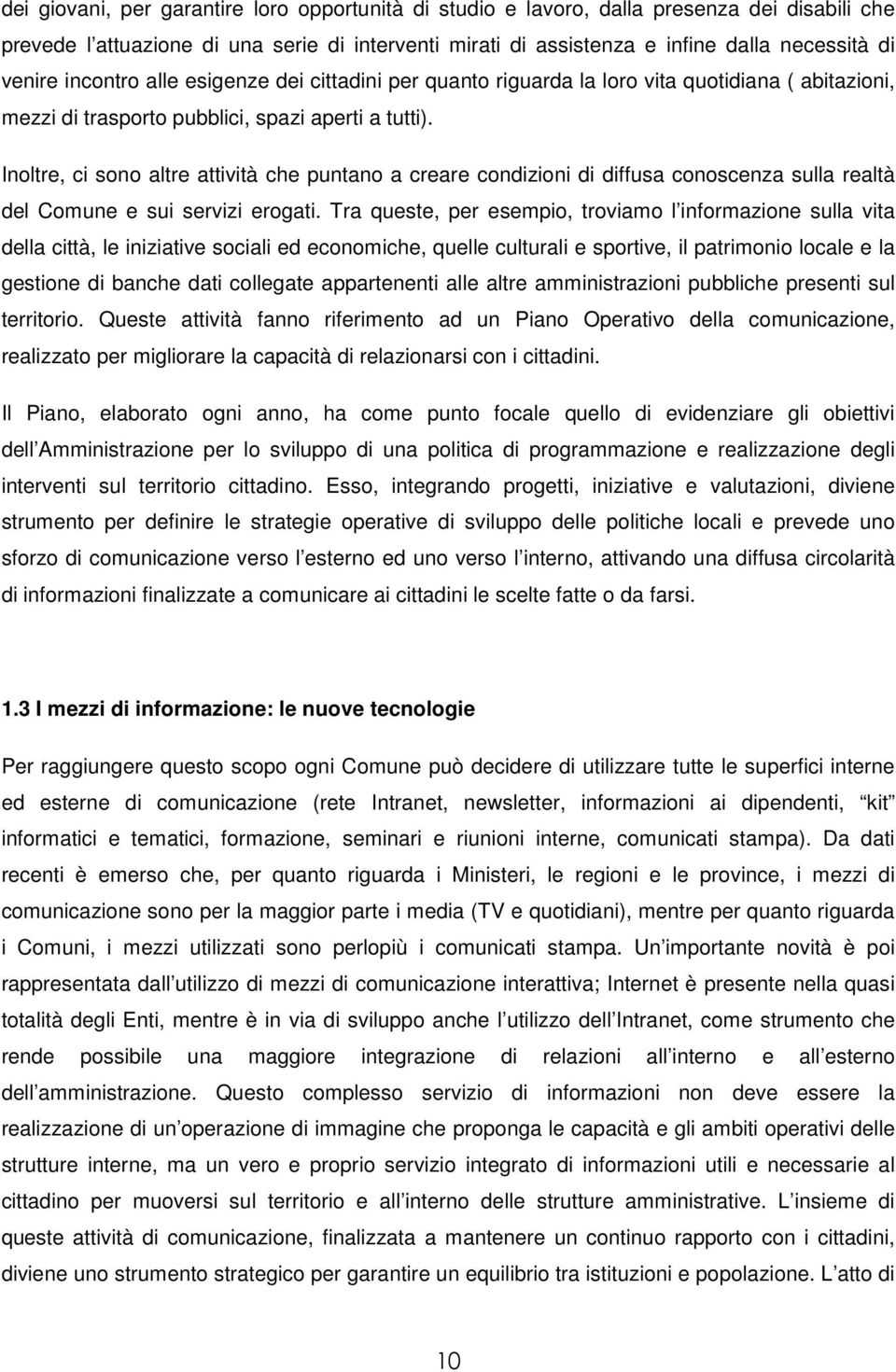 Inoltre, ci sono altre attività che puntano a creare condizioni di diffusa conoscenza sulla realtà del Comune e sui servizi erogati.