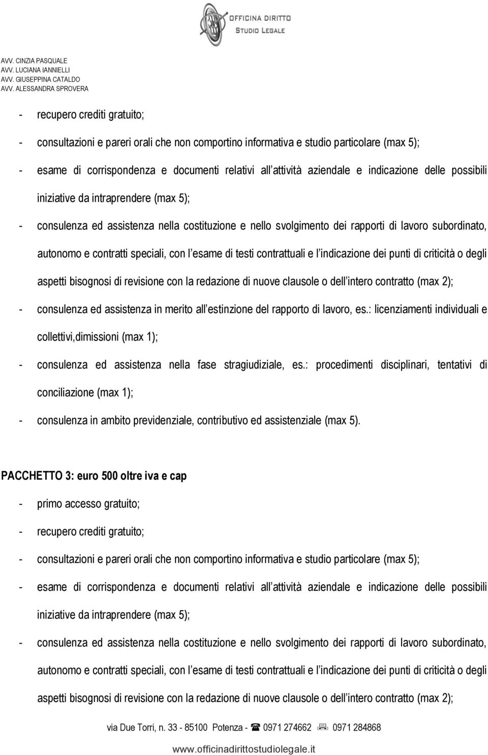 con l esame di testi contrattuali e l indicazione dei punti di criticità o degli aspetti bisognosi di revisione con la redazione di nuove clausole o dell intero contratto (max 2); - consulenza ed