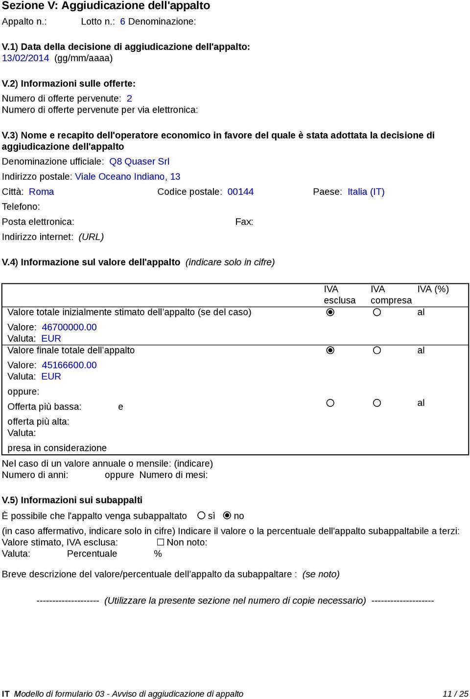 3) Nome e recapito dell'operatore economico in favore del que è stata adottata la decisione di aggiudicazione dell'appto Denominazione ufficie: Q8 Quaser Srl Indirizzo poste: Vie Oceano Indiano, 13