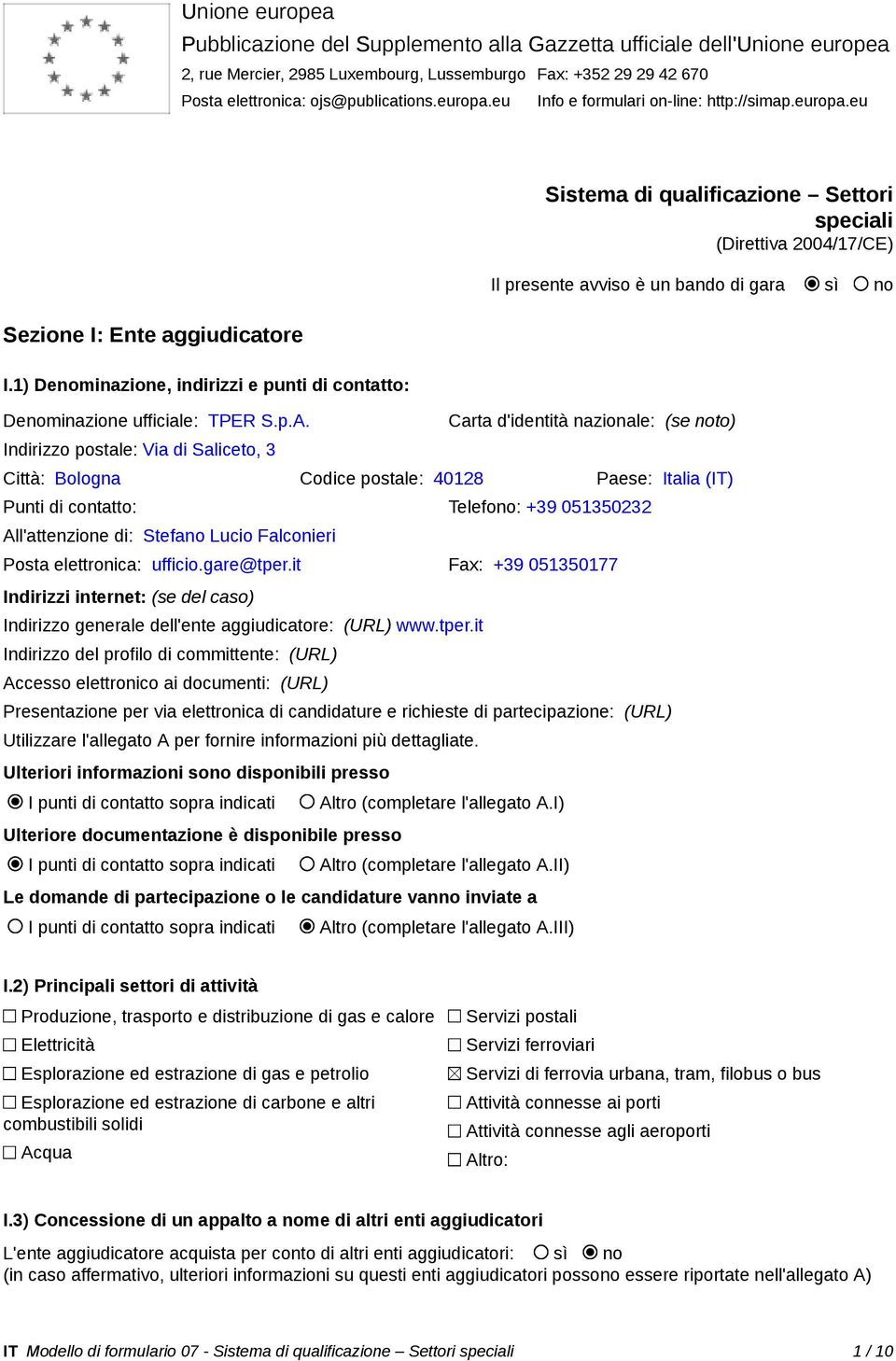 Indirizzo postale: Via di Saliceto, 3 Sistema di qualificazione Settori speciali (Direttiva 2004/17/CE) Il presente avviso è un bando di gara sì no Carta d'identità nazionale: (se noto) Città: