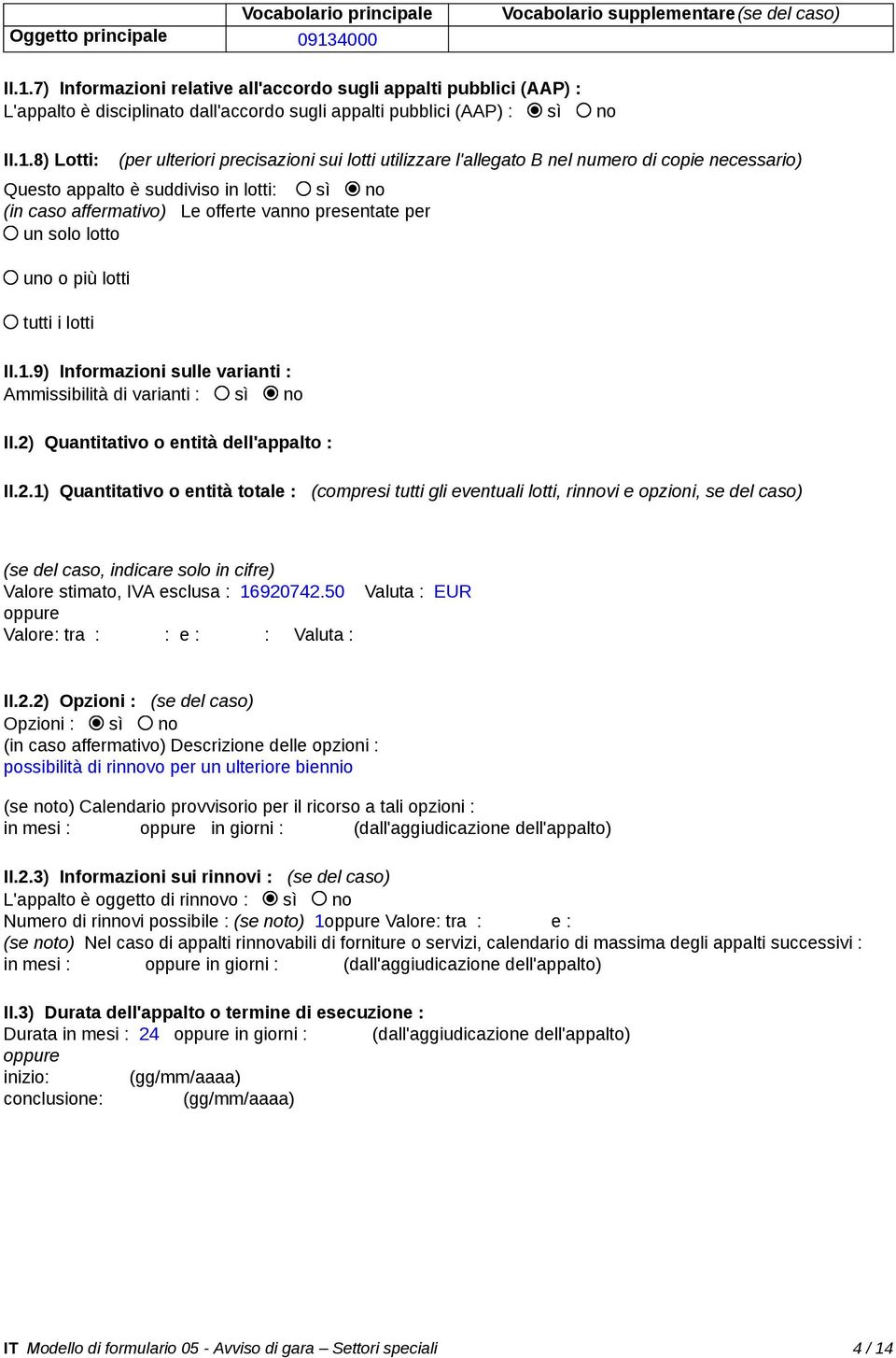 per un solo lotto uno o più lotti tutti i lotti II.1.9) Informazioni sulle varianti : Ammissibilità di varianti : sì no II.2)