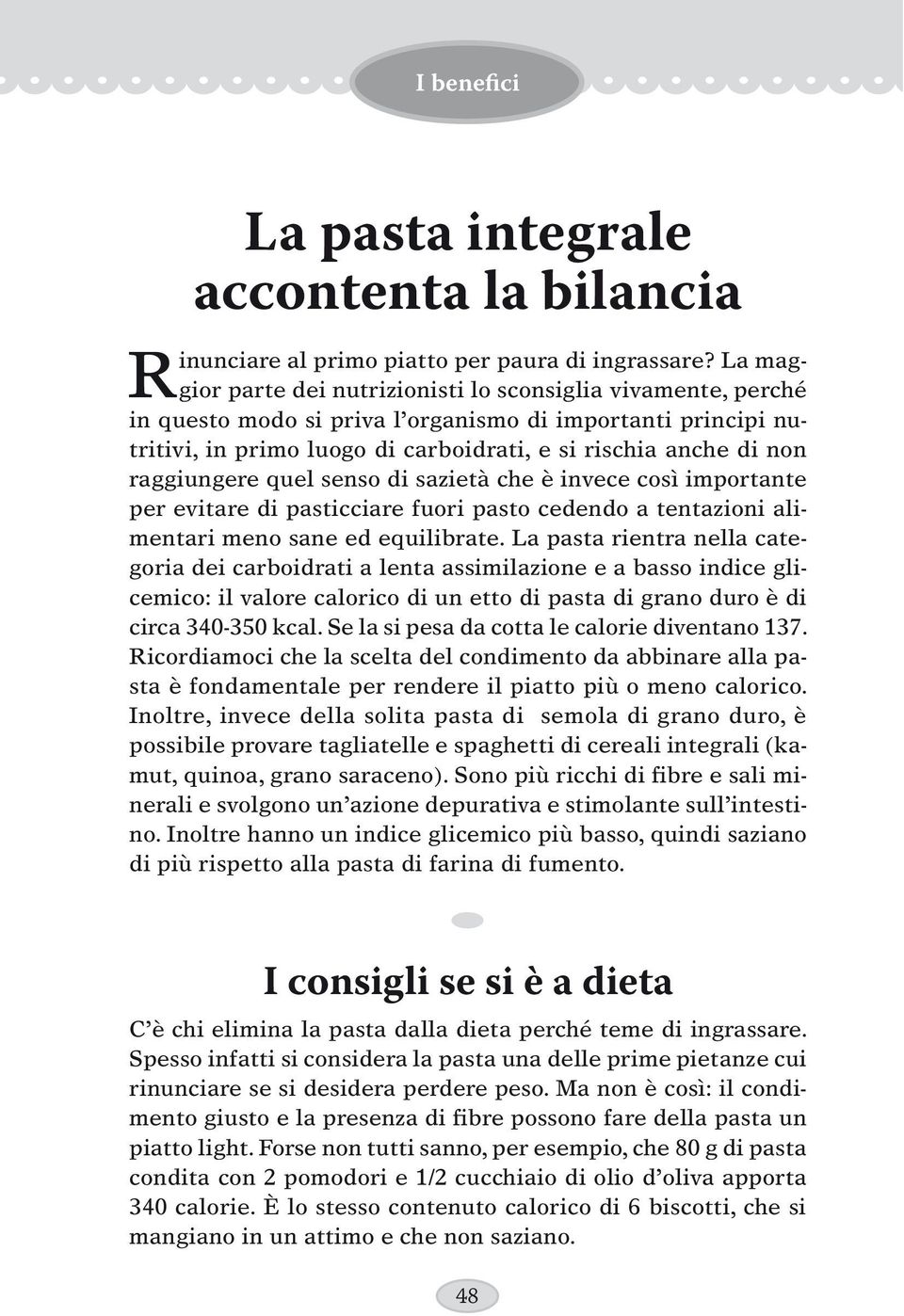 raggiungere quel senso di sazietà che è invece così importante per evitare di pasticciare fuori pasto cedendo a tentazioni alimentari meno sane ed equilibrate.