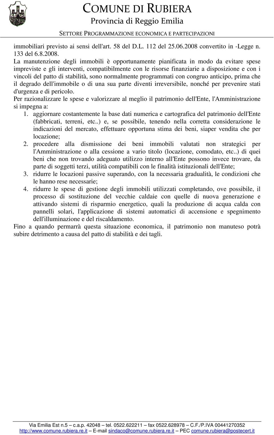 La manutenzione degli immobili è opportunamente pianificata in modo da evitare spese impreviste e gli interventi, compatibilmente con le risorse finanziarie a disposizione e con i vincoli del patto