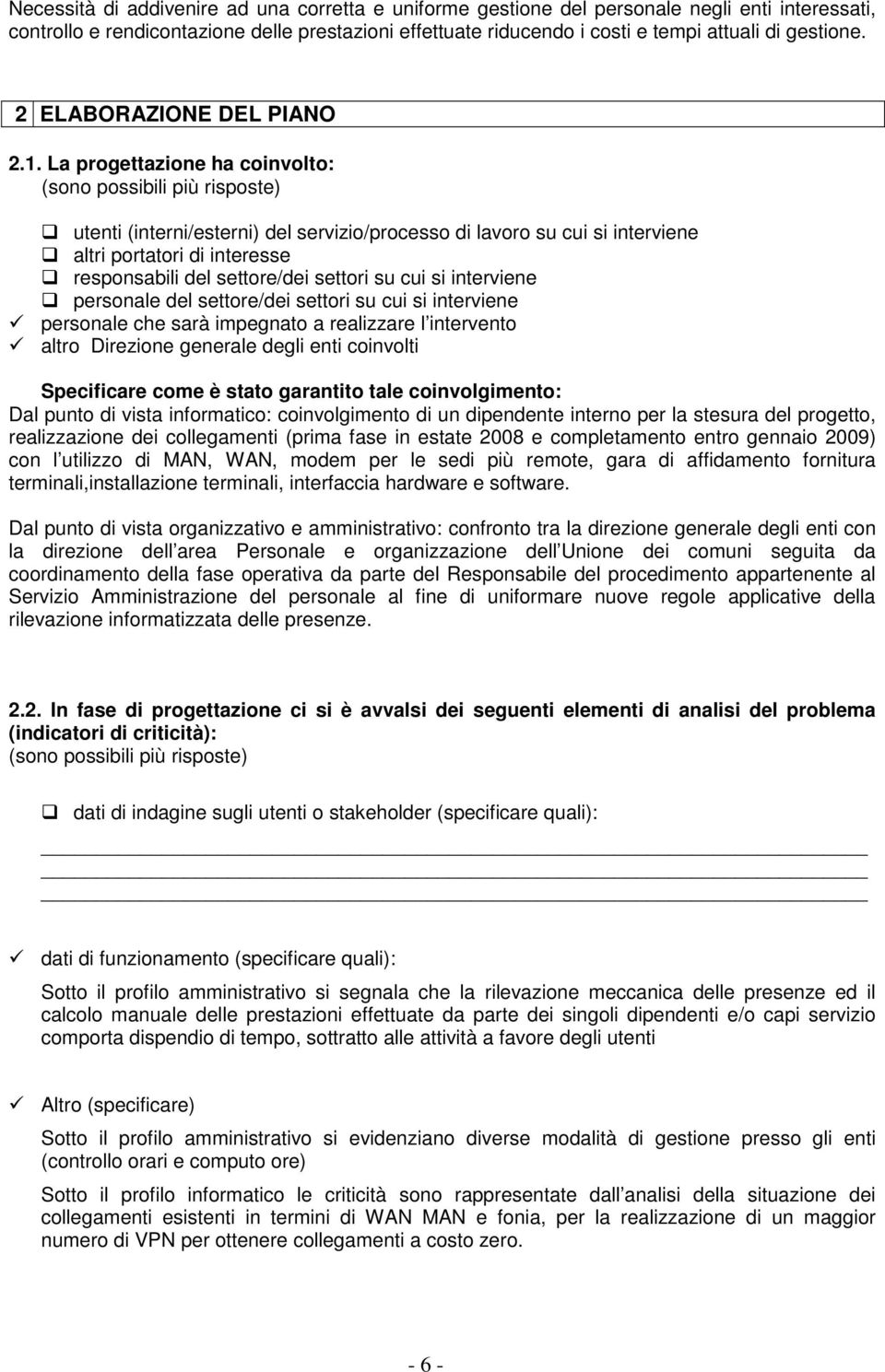 La progettazione ha coinvolto: (sono possibili più risposte) utenti (interni/esterni) del servizio/processo di lavoro su cui si interviene altri portatori di interesse responsabili del settore/dei