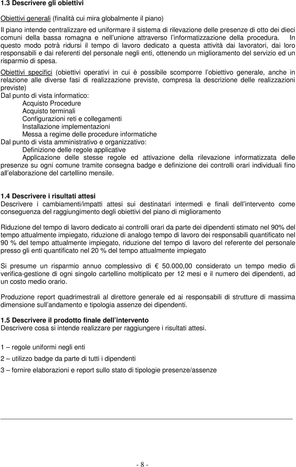 In questo modo potrà ridursi il tempo di lavoro dedicato a questa attività dai lavoratori, dai loro responsabili e dai referenti del personale negli enti, ottenendo un miglioramento del servizio ed