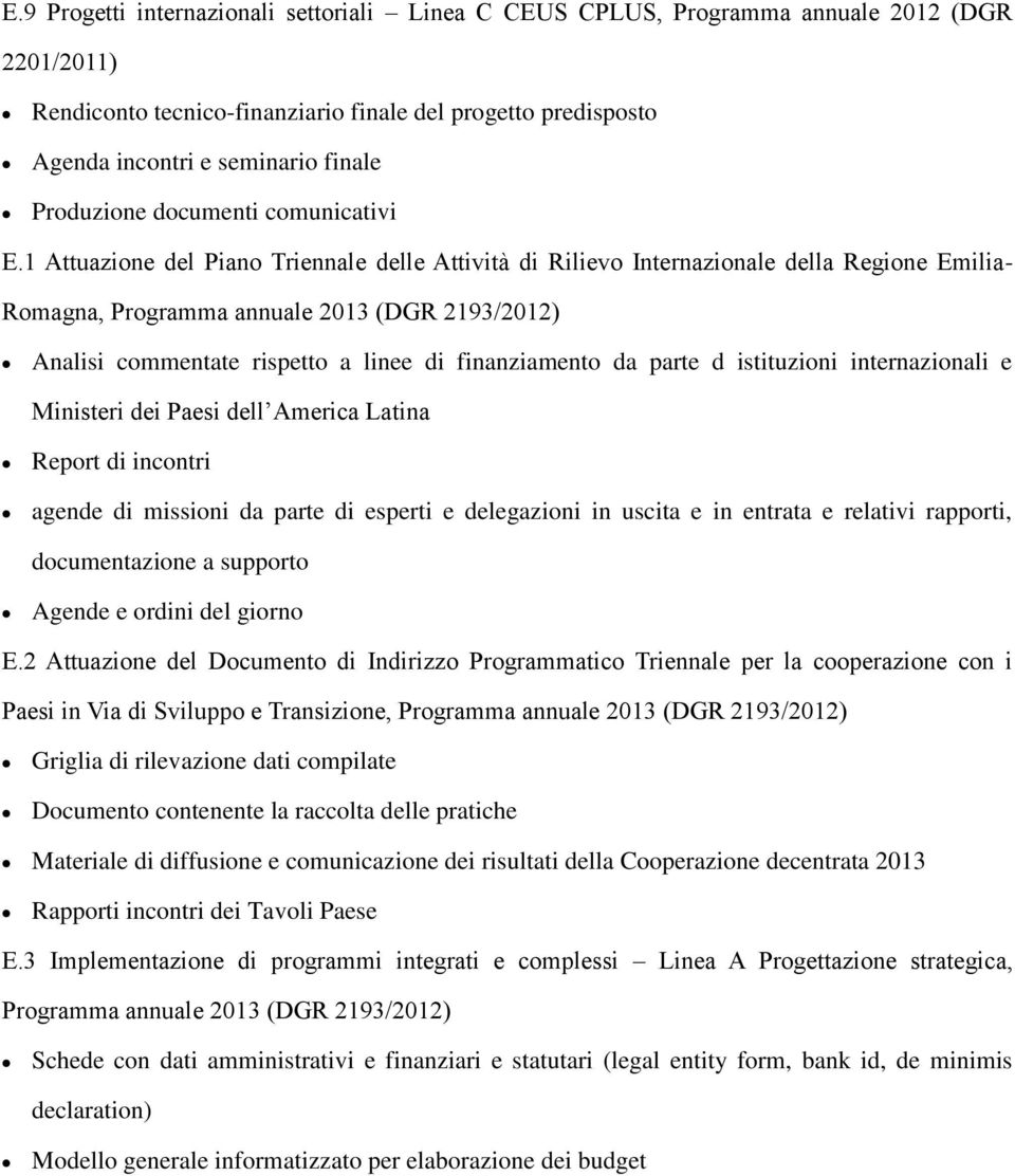 missioni da parte di esperti e delegazioni in uscita e in entrata e relativi rapporti, documentazione a supporto Agende e ordini del giorno E.