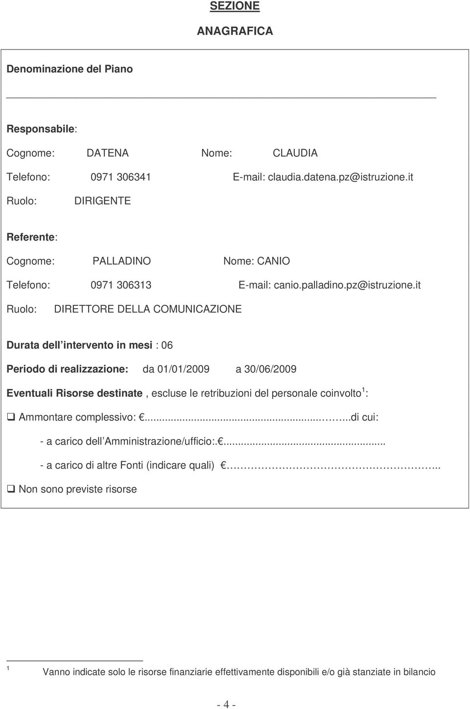 it Ruolo: DIRETTORE DELLA COMUNICAZIONE Durata dell intervento in mesi : 06 Periodo di realizzazione: da 01/01/2009 a 30/06/2009 Eventuali Risorse destinate, escluse le retribuzioni