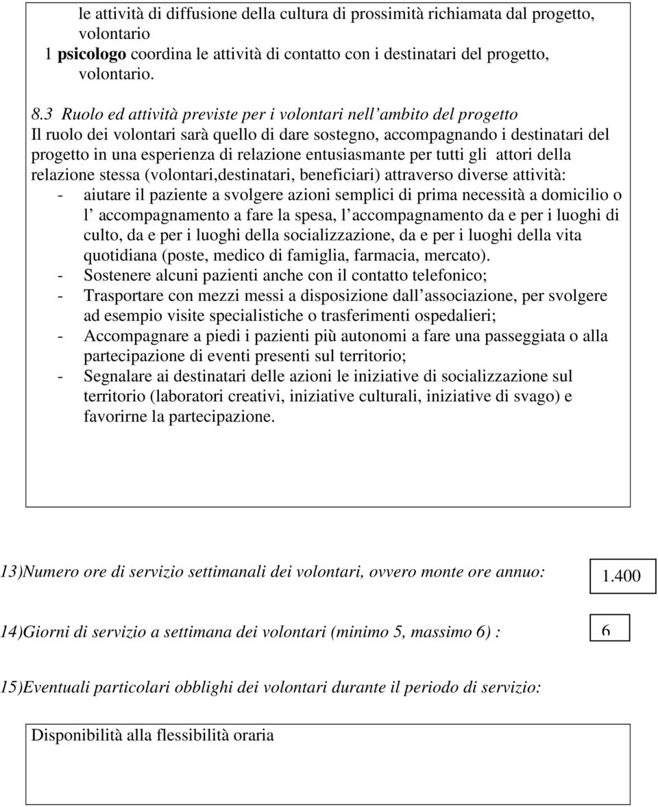 entusiasmante per tutti gli attori della relazione stessa (volontari,destinatari, beneficiari) attraverso diverse attività: - aiutare il paziente a svolgere azioni semplici di prima necessità a