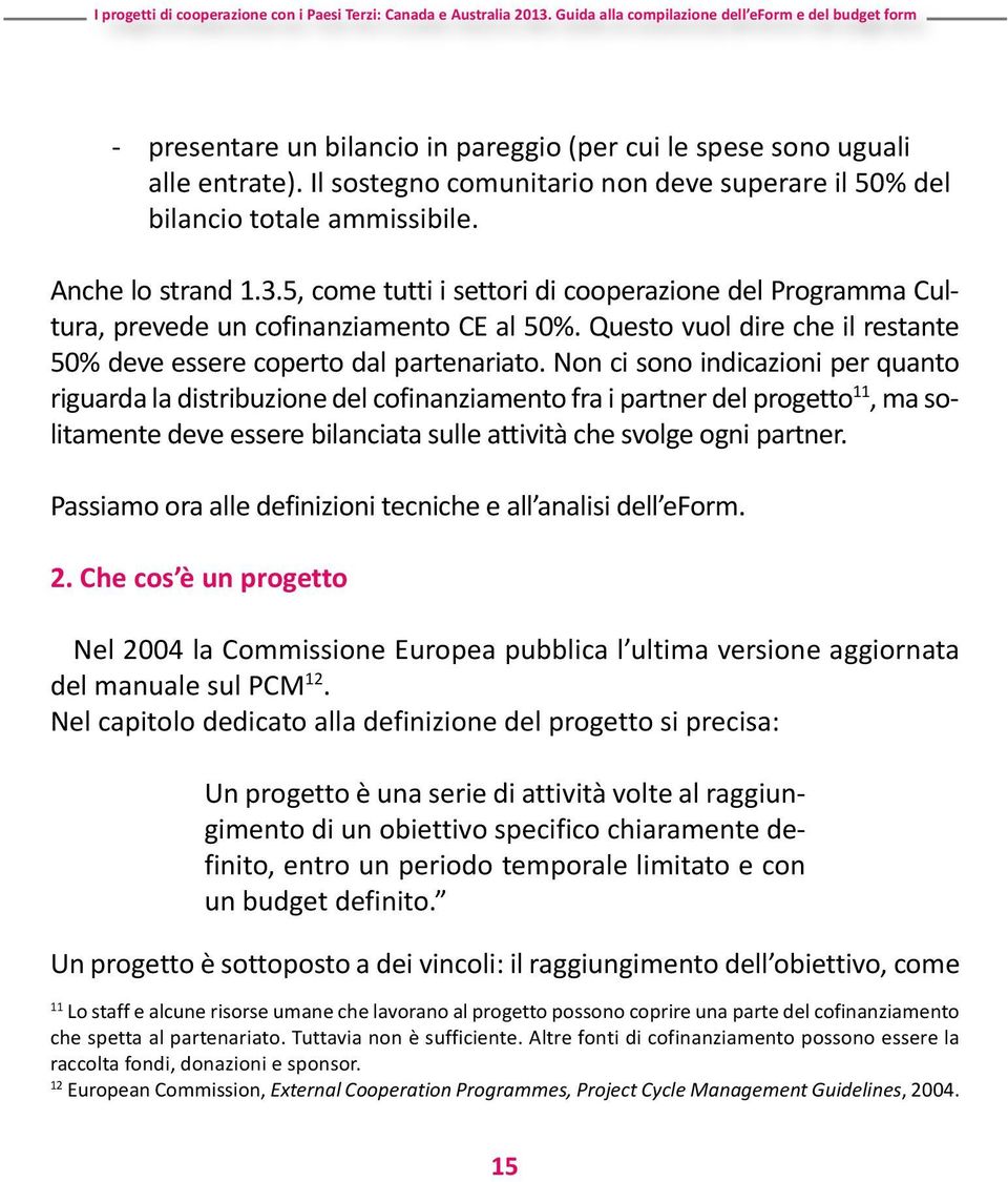 Non ci sono indicazioni per quanto riguarda la distribuzione del cofinanziamento fra i partner del progetto 11, ma solitamente deve essere bilanciata sulle attività che svolge ogni partner.