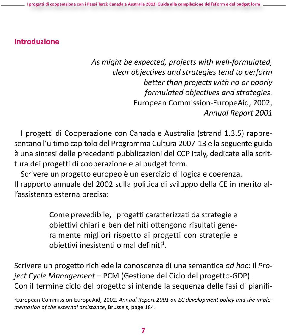 5) rappresentano l ultimo capitolo del Programma Cultura 2007-13 e la seguente guida è una sintesi delle precedenti pubblicazioni del CCP Italy, dedicate alla scrittura dei progetti di cooperazione e