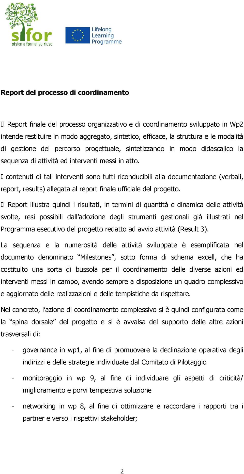 I contenuti di tali interventi sono tutti riconducibili alla documentazione (verbali, report, results) allegata al report finale ufficiale del progetto.