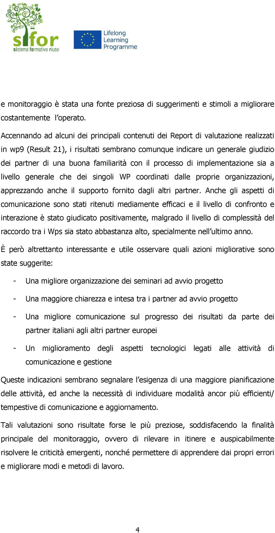 con il processo di implementazione sia a livello generale che dei singoli WP coordinati dalle proprie organizzazioni, apprezzando anche il supporto fornito dagli altri partner.