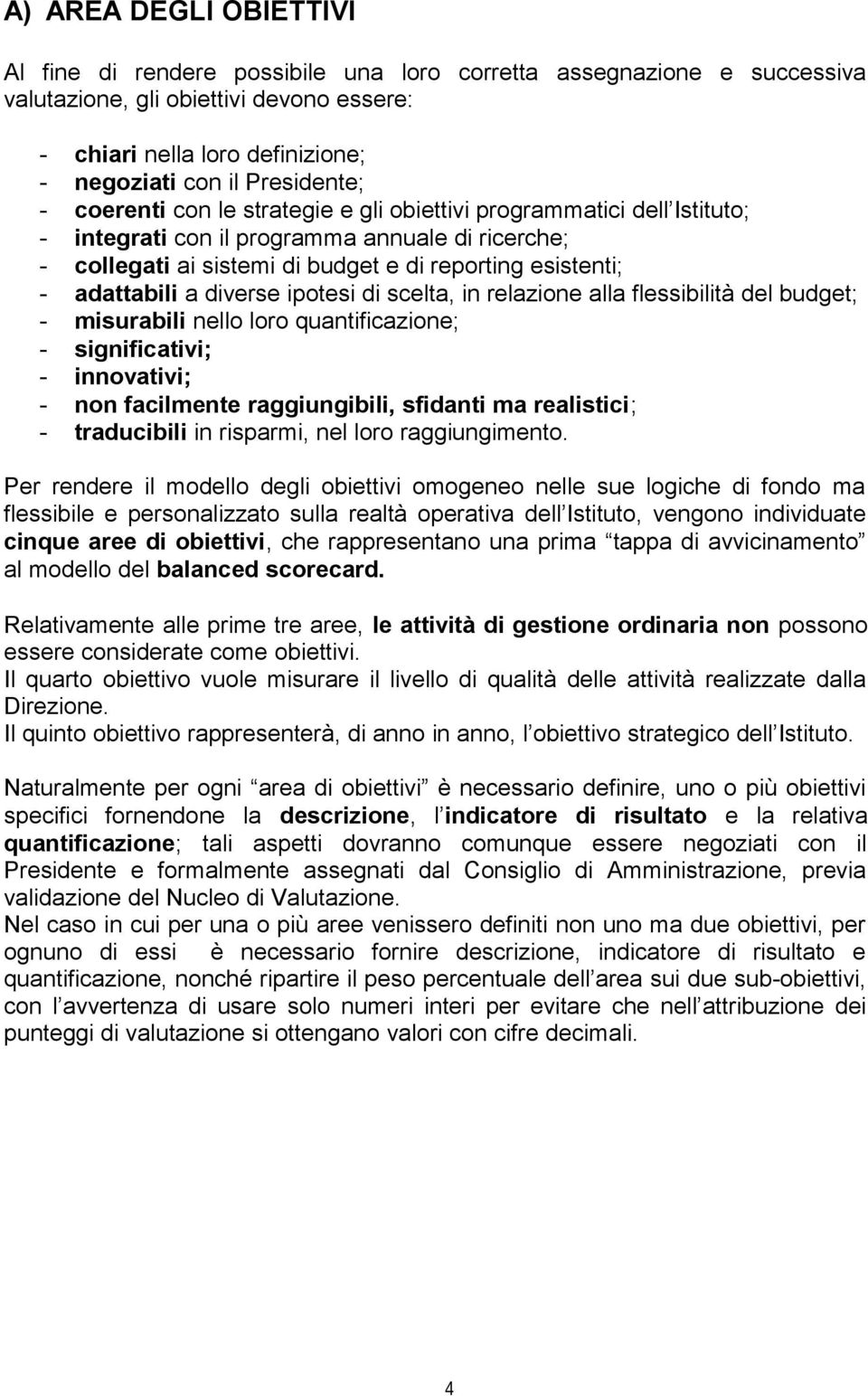 adattabili a diverse ipotesi di scelta, in relazione alla flessibilità del budget; - misurabili nello loro quantificazione; - significativi; - innovativi; - non facilmente raggiungibili, sfidanti ma