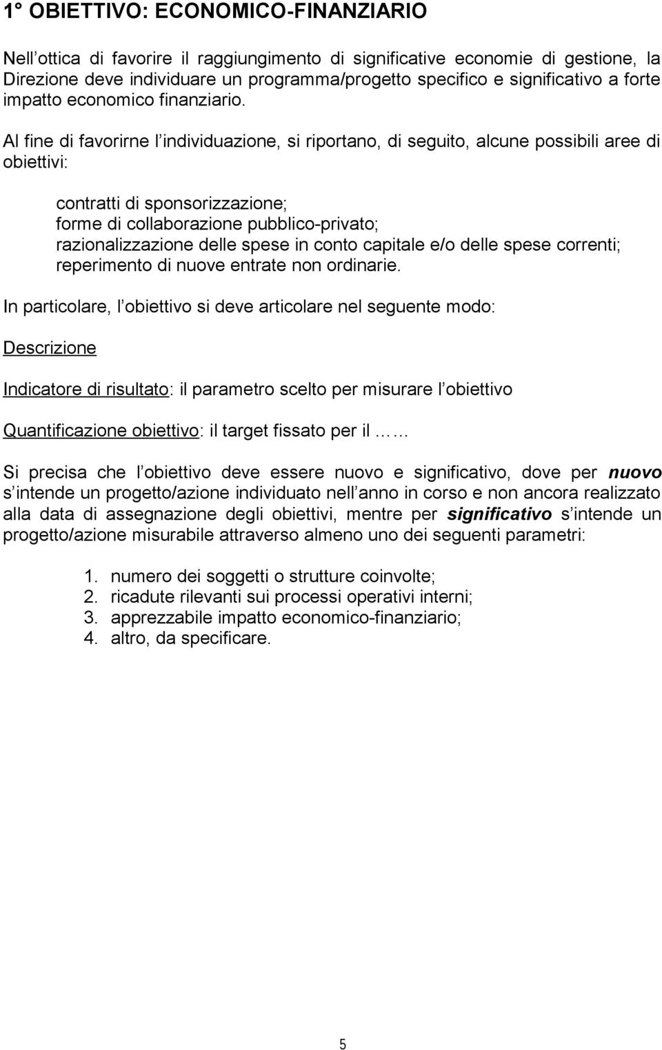 Al fine di favorirne l individuazione, si riportano, di seguito, alcune possibili aree di obiettivi: contratti di sponsorizzazione; forme di collaborazione pubblico-privato; razionalizzazione delle