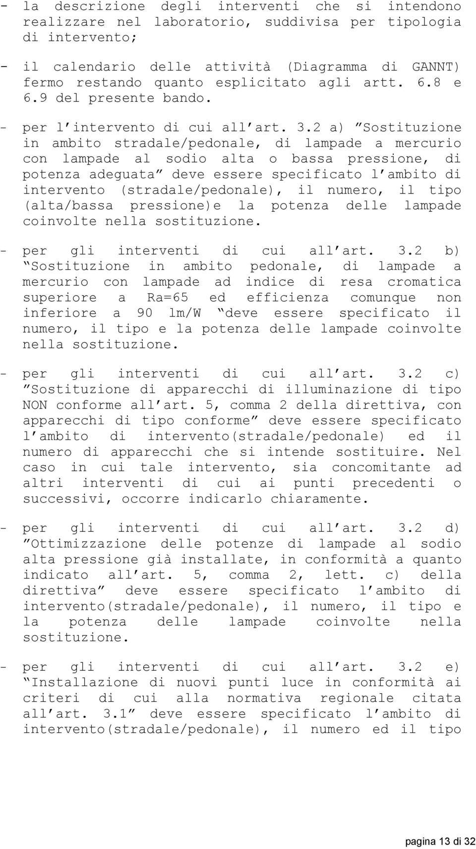 2 a) Sostituzione in ambito stradale/pedonale, di lampade a mercurio con lampade al sodio alta o bassa pressione, di potenza adeguata deve essere specificato l ambito di intervento