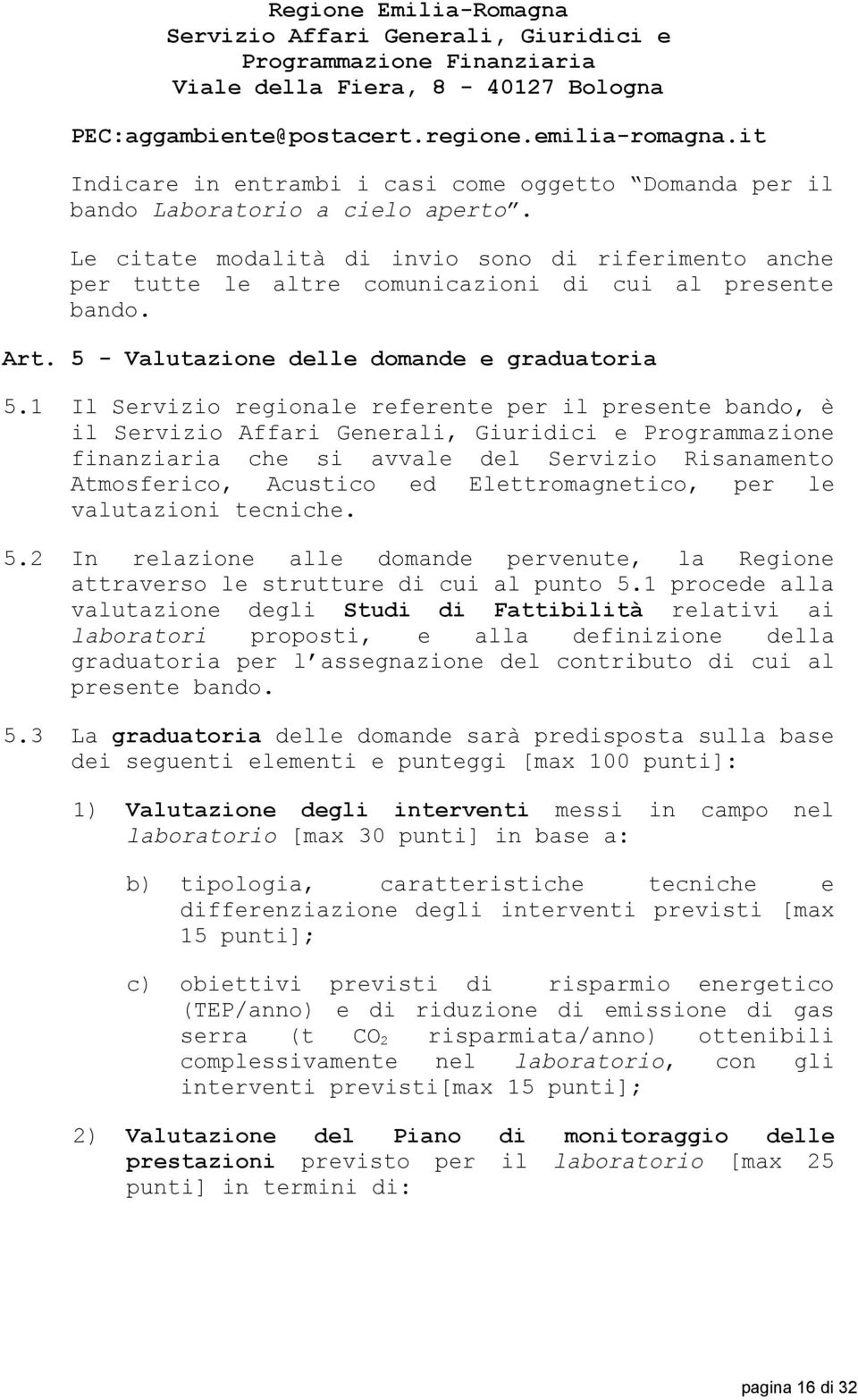 Le citate modalità di invio sono di riferimento anche per tutte le altre comunicazioni di cui al presente bando. Art. 5 - Valutazione delle domande e graduatoria 5.