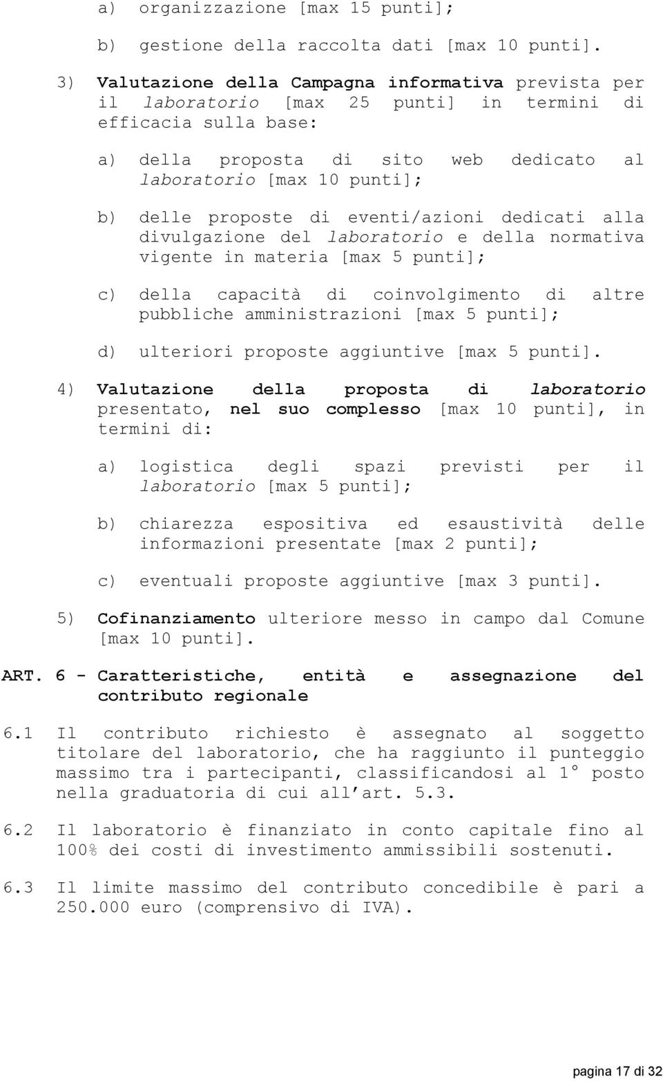 proposte di eventi/azioni dedicati alla divulgazione del laboratorio e della normativa vigente in materia [max 5 punti]; c) della capacità di coinvolgimento di altre pubbliche amministrazioni [max 5