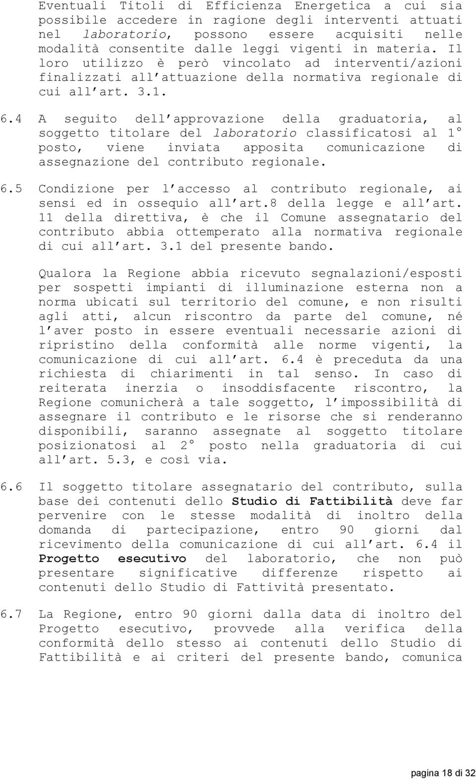 4 A seguito dell approvazione della graduatoria, al soggetto titolare del laboratorio classificatosi al 1 posto, viene inviata apposita comunicazione di assegnazione del contributo regionale. 6.