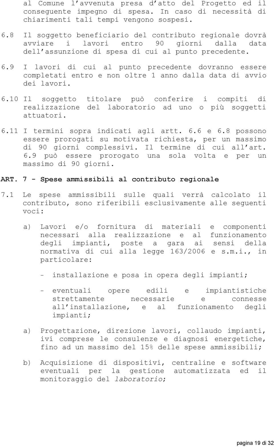 9 I lavori di cui al punto precedente dovranno essere completati entro e non oltre 1 anno dalla data di avvio dei lavori. 6.