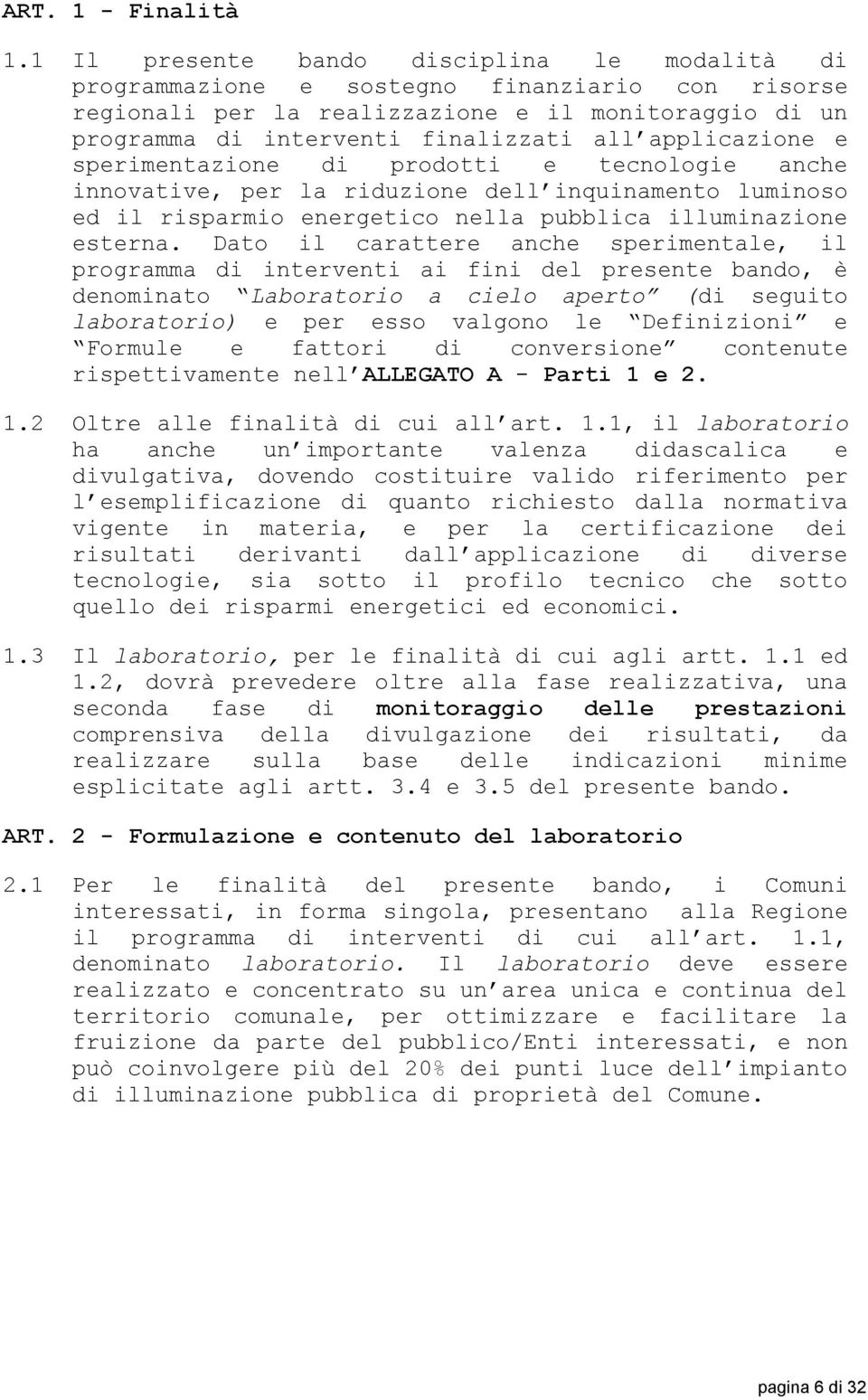 applicazione e sperimentazione di prodotti e tecnologie anche innovative, per la riduzione dell inquinamento luminoso ed il risparmio energetico nella pubblica illuminazione esterna.