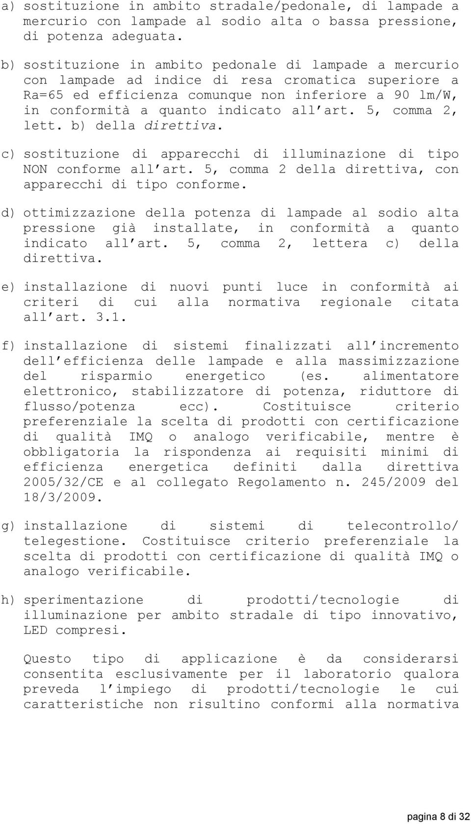 art. 5, comma 2, lett. b) della direttiva. c) sostituzione di apparecchi di illuminazione di tipo NON conforme all art. 5, comma 2 della direttiva, con apparecchi di tipo conforme.