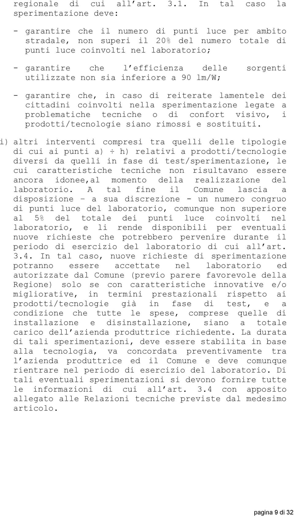 efficienza delle sorgenti utilizzate non sia inferiore a 90 lm/w; - garantire che, in caso di reiterate lamentele dei cittadini coinvolti nella sperimentazione legate a problematiche tecniche o di