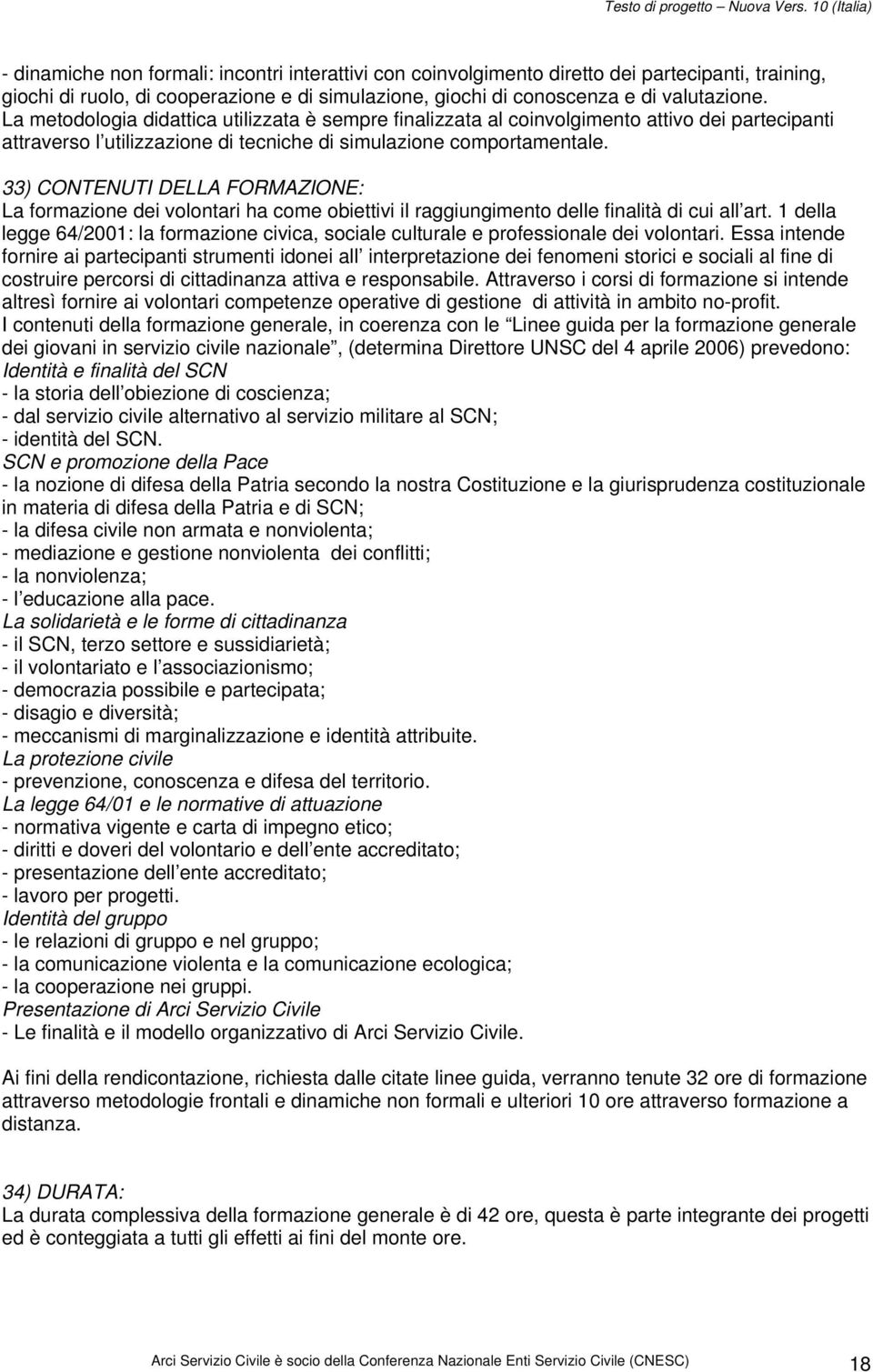 33) CONTENUTI DELLA FORMAZIONE: La formazione dei volontari ha come obiettivi il raggiungimento delle finalità di cui all art.