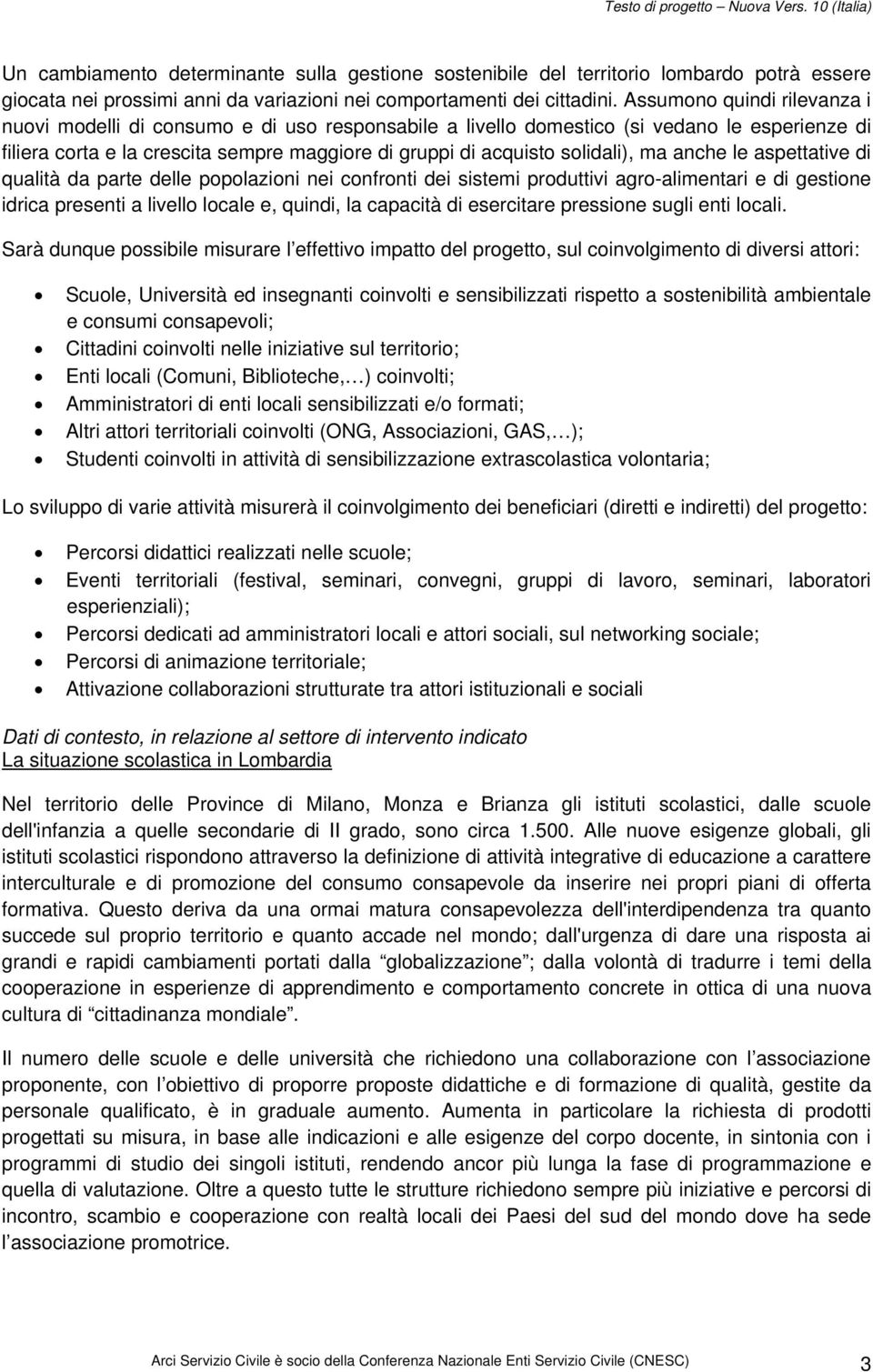 ma anche le aspettative di qualità da parte delle popolazioni nei confronti dei sistemi produttivi agro-alimentari e di gestione idrica presenti a livello locale e, quindi, la capacità di esercitare