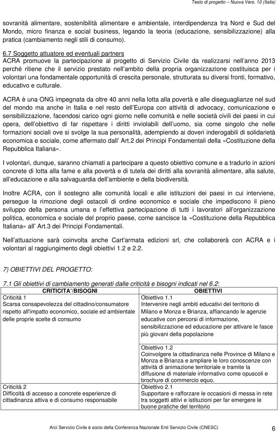 7 Soggetto attuatore ed eventuali partners ACRA promuove la partecipazione al progetto di Servizio Civile da realizzarsi nell anno 2013 perché ritiene che il servizio prestato nell ambito della