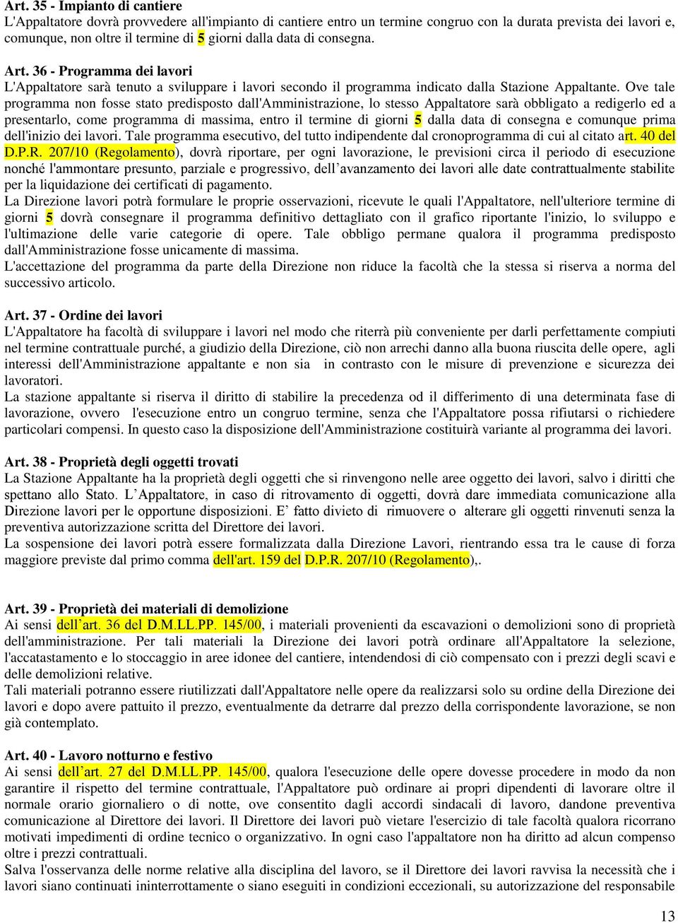 Ove tale programma non fosse stato predisposto dall'amministrazione, lo stesso Appaltatore sarà obbligato a redigerlo ed a presentarlo, come programma di massima, entro il termine di giorni 5 dalla